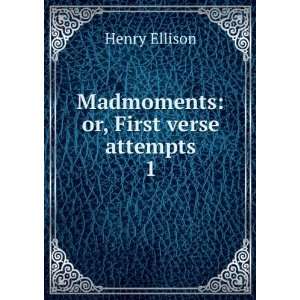    Madmoments: or, First verse attempts. 1: Henry Ellison: Books