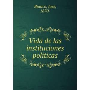    Vida de las instituciones politicas: JosÃ©, 1870  Bianco: Books