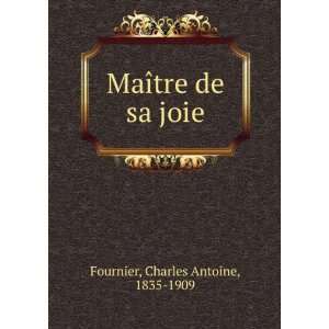  MaÃ®tre de sa joie: Charles Antoine, 1835 1909 Fournier 