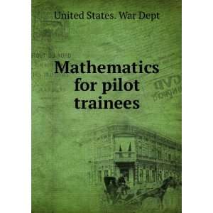    Mathematics for pilot trainees: United States. War Dept: Books