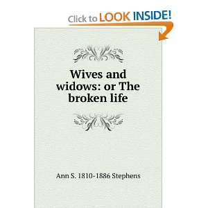  Wives and widows: or The broken life: Ann S. 1810 1886 