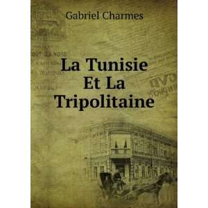  La Tunisie Et La Tripolitaine Gabriel Charmes Books
