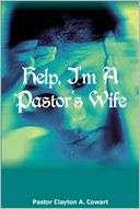 Help, Im a Pastors Wife Pastor Clayton A. Cowart