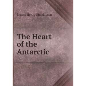  The Heart of the Antarctic Ernest Henry Shackleton Books