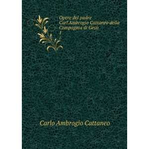   Cattaneo della Compagnia di GesÃ¹. 1 Carlo Ambrogio Cattaneo Books