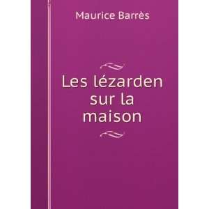  Les lÃ©zarden sur la maison Maurice BarrÃ¨s Books