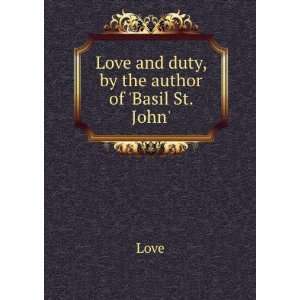    Love and duty, by the author of Basil St. John. Love Books