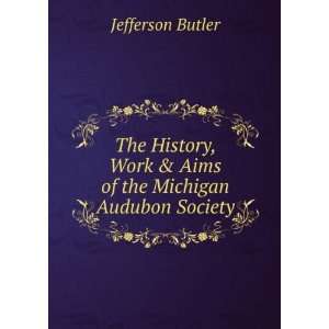  Work & Aims of the Michigan Audubon Society Jefferson Butler Books