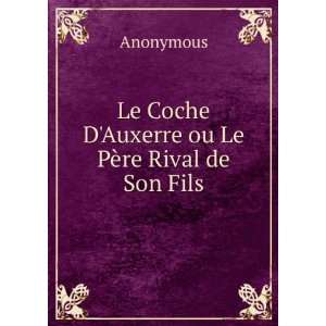   Le Coche DAuxerre ou Le PÃ¨re Rival de Son Fils Anonymous Books