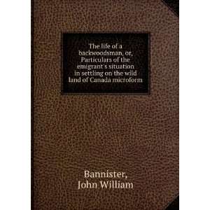   on the wild land of Canada microform: John William Bannister: Books