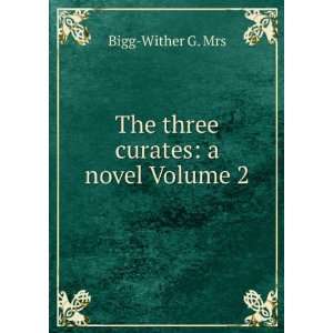  The three curates a novel Volume 2 Bigg Wither G. Mrs 