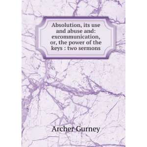 Absolution, its use and abuse and excommunication, or, the power of 