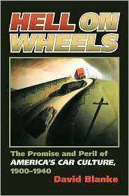 Hell on Wheels The Promise and Peril of Americas Car Culture, 1900 