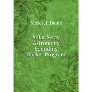  Solar X ray Astronomy Sounding Rocket Program: J. Danie 