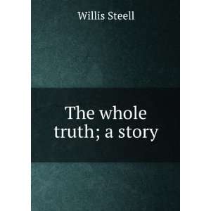  The whole truth; a story Willis Steell Books