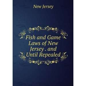   and Game Laws of New Jersey . and Until Repealed New Jersey Books