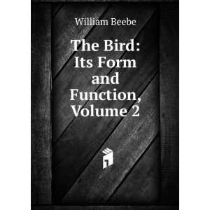    The Bird: Its Form and Function, Volume 2: William Beebe: Books