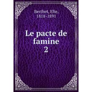  Le pacte de famine. 2 Elie, 1818 1891 Berthet Books