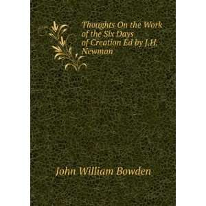   Six Days of Creation Ed by J.H. Newman.: John William Bowden: Books