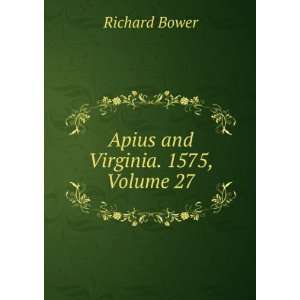  Apius and Virginia. 1575, Volume 27 Richard Bower Books