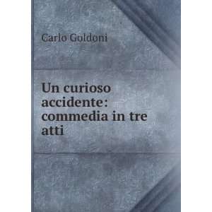  Un curioso accidente commedia in tre atti Carlo Goldoni 