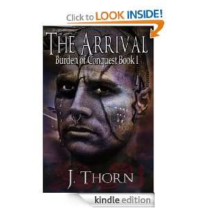The Arrival (Burden of Conquest Book I): J. Thorn, Kate Sterling 
