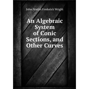   Conic Sections, and Other Curves: John Martin Frederick Wright: Books