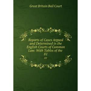   Courts of Common Law With Tables of the . 81 Great Britain Bail