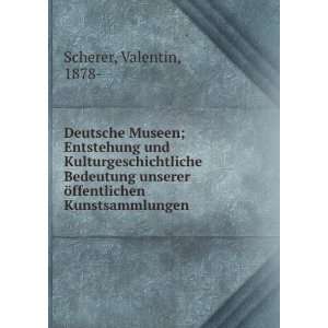 Deutsche Museen; Entstehung und Kulturgeschichtliche Bedeutung unserer 