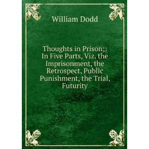 Prison; In Five Parts, Viz. the Imprisonment, the Retrospect, Public 