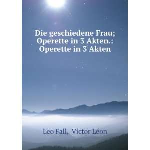   in 3 Akten.: Operette in 3 Akten: Victor LÃ©on Leo Fall: Books