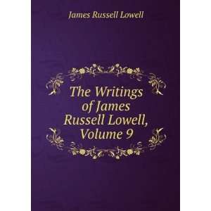   of James Russell Lowell, Volume 9 James Russell Lowell Books