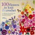 Book Cover Image. Title: 100 Flowers to Knit and Crochet: A 