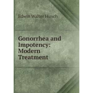 Gonorrhea and Impotency Modern Treatment Edwin Walter Hirsch  