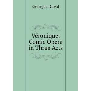    VÃ©ronique Comic Opera in Three Acts Georges Duval Books