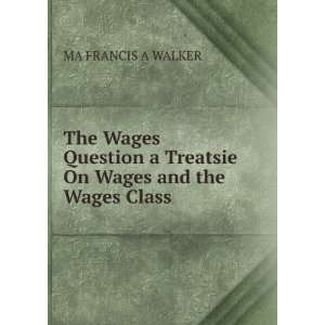  The Wages Question a Treatsie On Wages and the Wages Class 