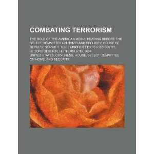 Combating terrorism the role of the American media hearing before 