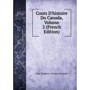   , Volume 2 (French Edition) Jean Baptiste Antoine Ferland Books