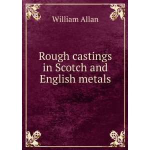    Rough castings in Scotch and English metals: William Allan: Books
