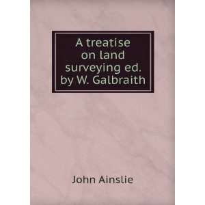   treatise on land surveying ed. by W. Galbraith John Ainslie Books