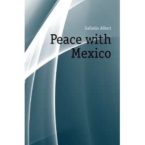  Peace with Mexico Gallatin Albert Books