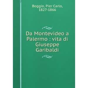    vita di Giuseppe Garibaldi Pier Carlo, 1827 1866 Boggio Books