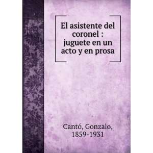  : juguete en un acto y en prosa: Gonzalo, 1859 1931 CantÃ³: Books