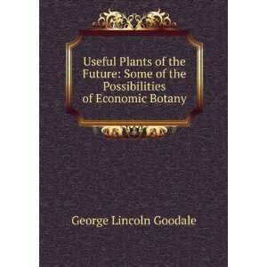   of the Possibilities of Economic Botany George Lincoln Goodale Books