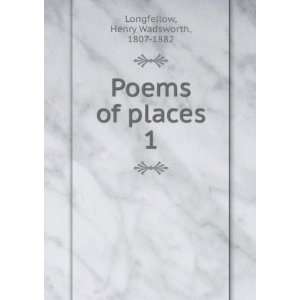  Poems of places. 1 Henry Wadsworth, 1807 1882 Longfellow Books