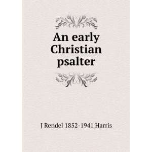    An early Christian psalter J Rendel 1852 1941 Harris Books