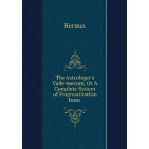 The Astrologers Vade mecum; Or A Complete System of Prognostication 