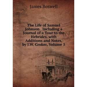   Additions and Notes, by J.W. Croker, Volume 5 James Boswell Books