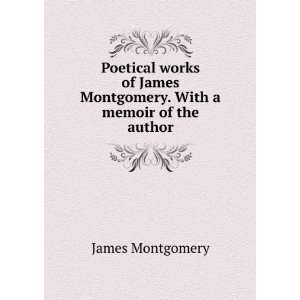   James Montgomery. With a memoir of the author James Montgomery Books