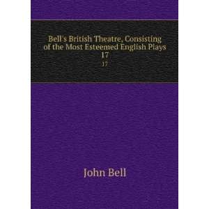   , Consisting of the Most Esteemed English Plays. 17 John Bell Books